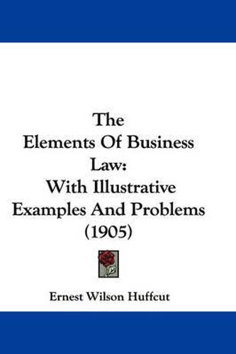 Cover image for The Elements of Business Law: With Illustrative Examples and Problems (1905)