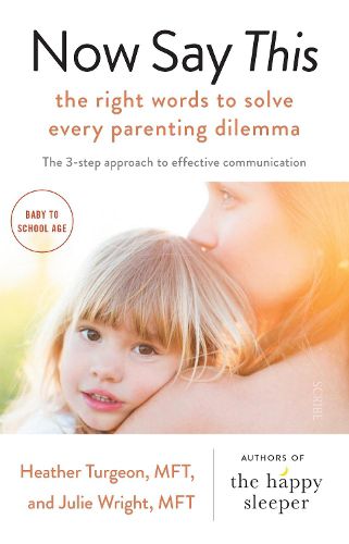 Cover image for Now Say This: The Right Words to Solve Every Parenting Dilemma