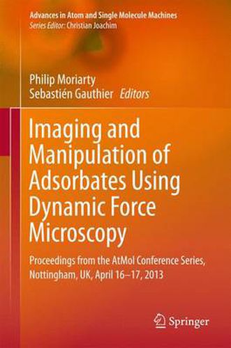 Imaging and Manipulation of Adsorbates Using Dynamic Force Microscopy: Proceedings from the AtMol Conference Series, Nottingham, UK, April 16-17, 2013