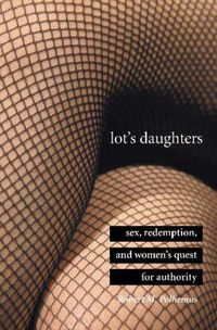 Cover image for Lot's Daughters: Sex, Redemption, and Women's Quest for Authority