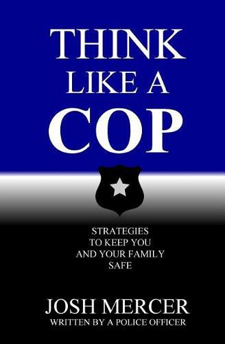 Cover image for Think like a Cop: Strategies to Keep You and Your Family Safe