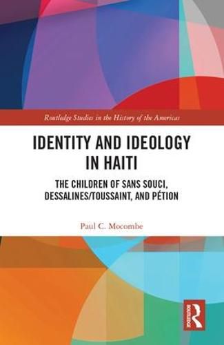 Cover image for Identity and Ideology in Haiti: The Children of Sans Souci, Dessalines/Toussaint, and Petion