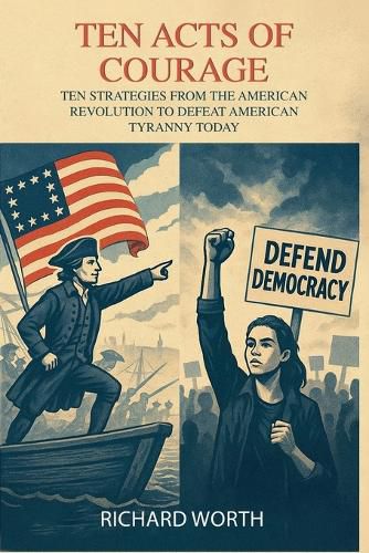 Cover image for Ten Acts of Courage, Ten Strategies from the American Revolution to Defeat American Tyranny Today