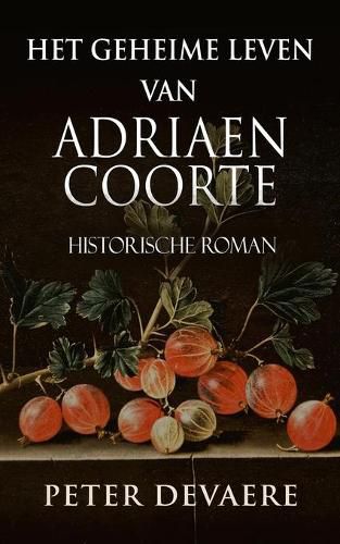 Cover image for Het geheime leven van Adriaen Coorte: Historische Roman