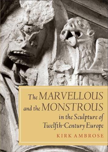 Cover image for The Marvellous and the Monstrous in the Sculpture of Twelfth-Century Europe