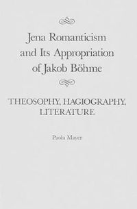 Cover image for Jena Romanticism and Its Appropriation of Jakob Boehme: Theosophy, Hagiography, Literature