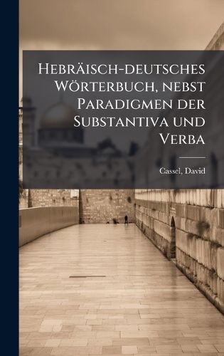 Cover image for Hebraeisch-deutsches Woerterbuch, nebst Paradigmen der Substantiva und Verba