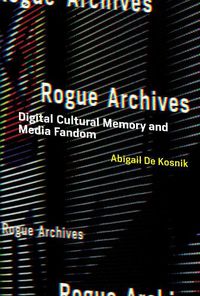 Cover image for Rogue Archives: Digital Cultural Memory and Media Fandom