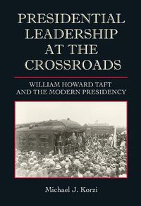 Cover image for Presidential Leadership at the Crossroads: William Howard Taft and the Modern Presidency