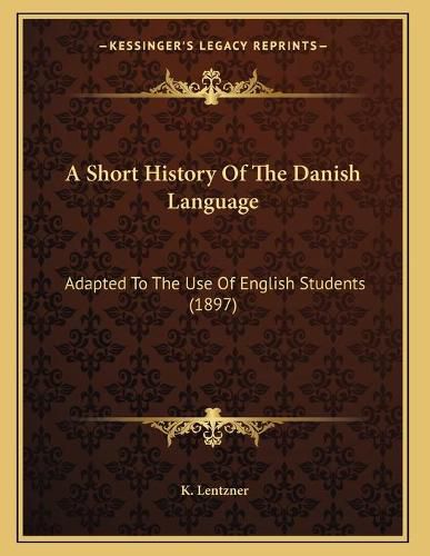 Cover image for A Short History of the Danish Language: Adapted to the Use of English Students (1897)