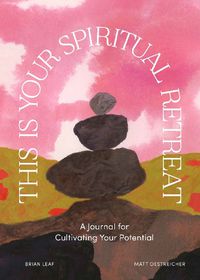 Cover image for This Is Your Spiritual Retreat: A Journal for Cultivating Your Potential