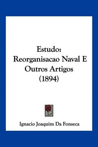 Cover image for Estudo: Reorganisacao Naval E Outros Artigos (1894)