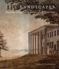 Cover image for Epic Landscapes: Benjamin Henry Latrobe and the Art of Watercolor