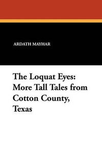 Cover image for The Loquat Eyes: More Tall Tales from Cotton County, Texas