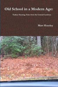 Cover image for Old School in a Modern Age: Turkey Hunting Tales from the Central Carolinas