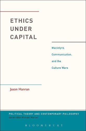 Cover image for Ethics Under Capital: MacIntyre, Communication, and the Culture Wars