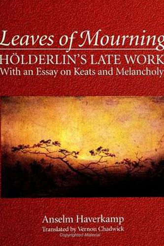 Leaves of Mourning: Holderlin's Late Work - With an Essay on Keats and Melancholy