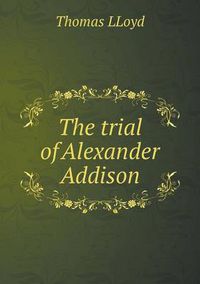Cover image for The trial of Alexander Addison