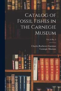 Cover image for Catalog of Fossil Fishes in the Carnegie Museum; vol. 6 no. 5