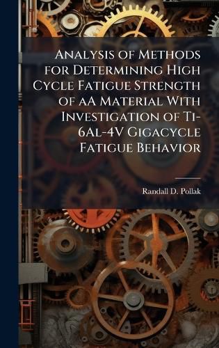 Cover image for Analysis of Methods for Determining High Cycle Fatigue Strength of aA Material With Investigation of Ti-6Al-4V Gigacycle Fatigue Behavior
