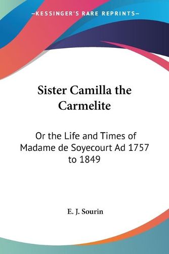 Cover image for Sister Camilla the Carmelite: Or the Life and Times of Madame de Soyecourt Ad 1757 to 1849