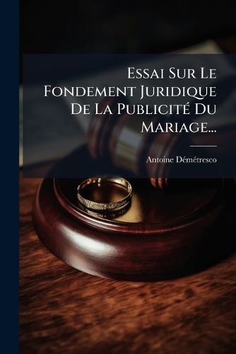 Cover image for Essai Sur Le Fondement Juridique De La Publicite Du Mariage...