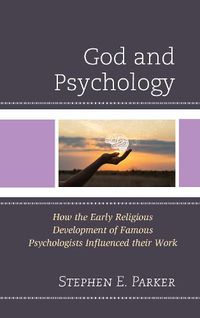 Cover image for God and Psychology: How the Early Religious Development of Famous Psychologists Influenced their Work