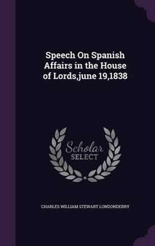 Speech on Spanish Affairs in the House of Lords, June 19,1838