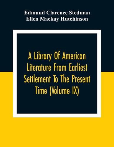 A Library Of American Literature From Earliest Settlement To The Present Time (Volume Ix)