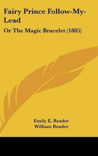 Cover image for Fairy Prince Follow-My-Lead: Or the Magic Bracelet (1885)