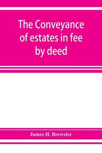 The conveyance of estates in fee by deed; being a statement of the principles of law involved in the drafting and interpreting of deeds of conveyance and in the examination of title to real property