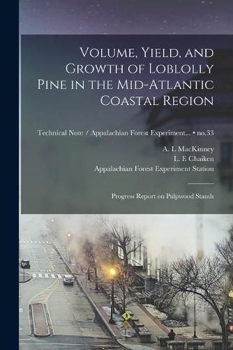 Cover image for Volume, Yield, and Growth of Loblolly Pine in the Mid-Atlantic Coastal Region: Progress Report on Pulpwood Stands; no.33