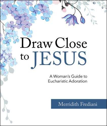 Cover image for Draw Close to Jesus: A Woman's Guide to Eucharistic Adoration