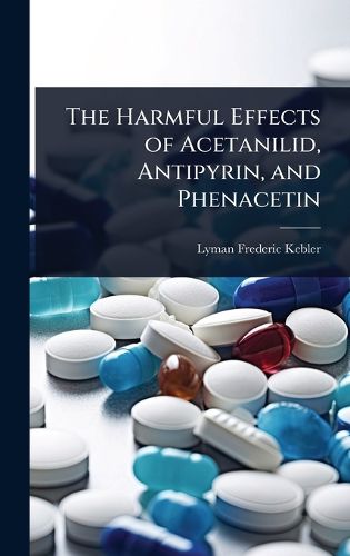 Cover image for The Harmful Effects of Acetanilid, Antipyrin, and Phenacetin