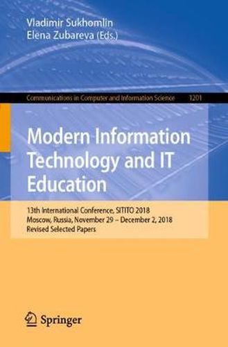 Cover image for Modern Information Technology and IT Education: 13th International Conference, SITITO 2018, Moscow, Russia, November 29 - December 2, 2018, Revised Selected Papers