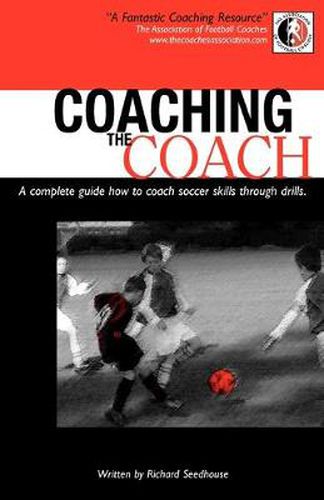 Cover image for Coaching the Coach: A Complete Guide How to Coach Soccer Skills Through Drills