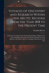 Cover image for Voyages of Discovery and Research Within the Arctic Regions From the Year 1818 to the Present Time [microform]