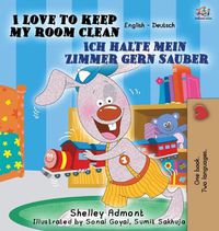 Cover image for I Love to Keep My Room Clean Ich halte mein Zimmer gern sauber: English German Bilingual Edition