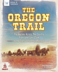 Cover image for The Oregon Trail: The Journey Across the Country From Lewis and Clark to the Transcontinental Railroad With 25 Projects