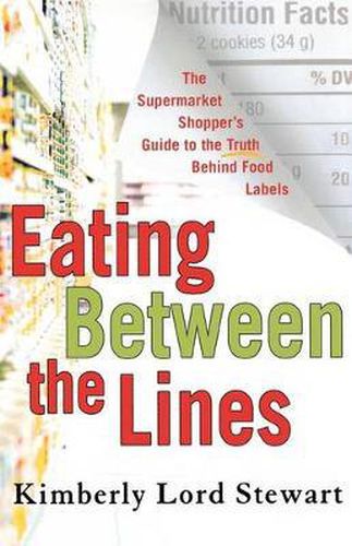 Cover image for Eating Between the Lines: The Supermarket Shopper's Guide to the Truth Behind Food Labels