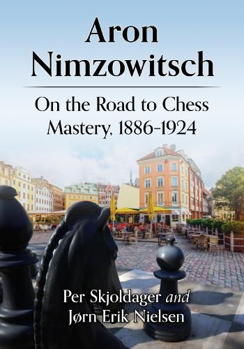 Cover image for Aron Nimzowitsch: On the Road to Chess Mastery, 1886-1924