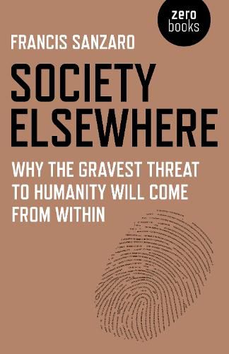 Society Elsewhere - Why the Gravest Threat to Humanity Will Come From Within