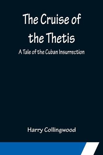 Cover image for The Cruise of the Thetis; A Tale of the Cuban Insurrection