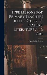 Cover image for Type Lessons for Primary Teachers in the Study of Nature, Literature and Art