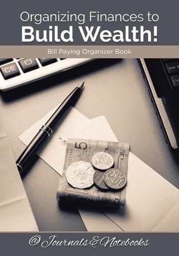 Cover image for Organizing Finances to Build Wealth! Bill Paying Organizer Book.