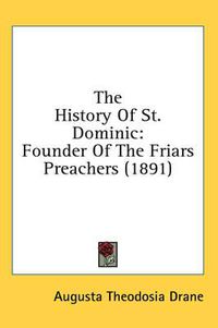 Cover image for The History of St. Dominic: Founder of the Friars Preachers (1891)