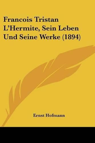 Cover image for Francois Tristan L'Hermite, Sein Leben Und Seine Werke (1894)