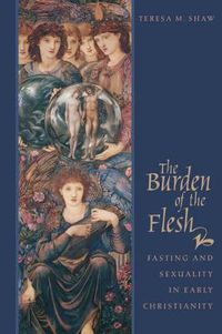 Cover image for The Burden of the Flesh: Fasting and Sexuality in Early Christianity