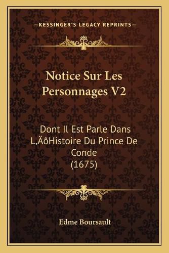 Notice Sur Les Personnages V2: Dont Il Est Parle Dans Lacentsa -A Centshistoire Du Prince de Conde (1675)