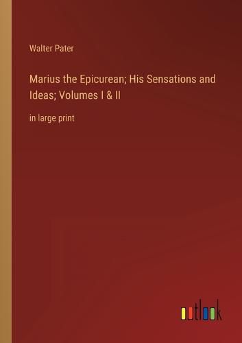 Cover image for Marius the Epicurean; His Sensations and Ideas; Volumes I & II